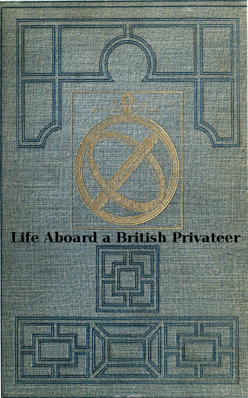 Life Aboard a British Privateer in the Time of Queen Anne  Being the Journal of Captain Woodes Rogers, Master Mariner