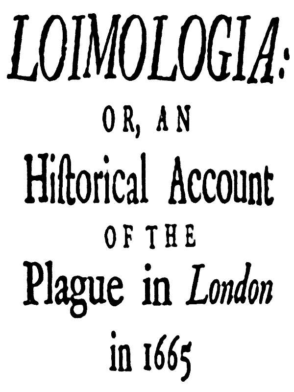 Loimologia: Or, an Historical Account of the Plague in London in 1665  With Precautionary Directions Against the Like Contagion