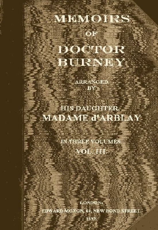 Memoirs of Doctor Burney (Vol. 3 of 3)  Arranged from his own manuscripts, from family papers, and from personal recollections by his daughter, Madame d'Arblay
