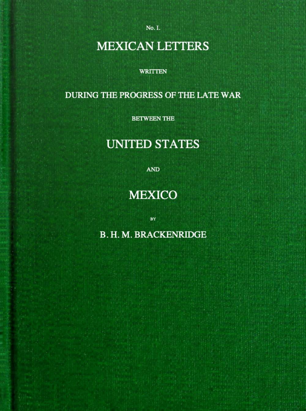 Mexican letters written during the progress of the late war between the United States and Mexico, no. 1.