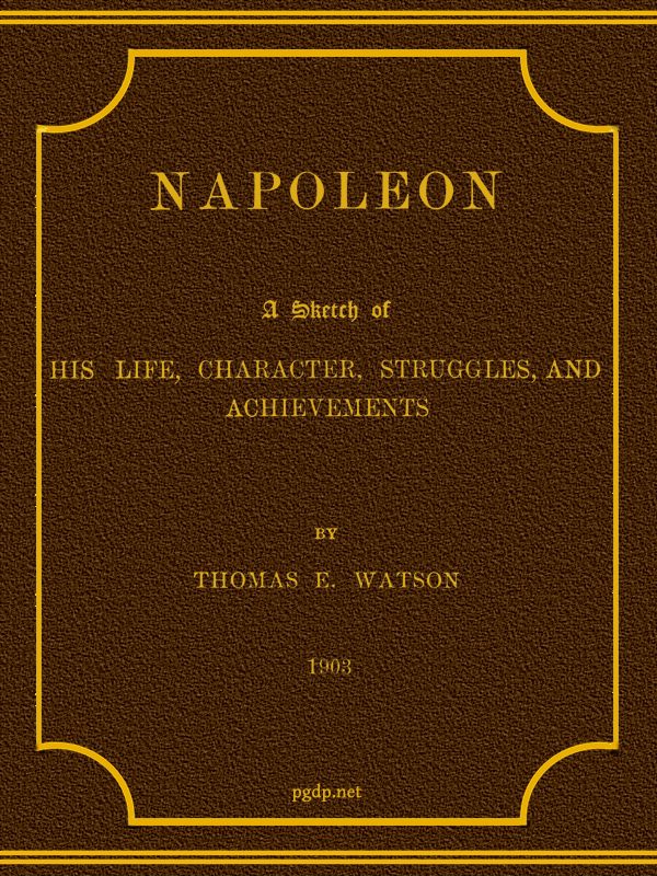 Napoleon: A Sketch of His Life, Character, Struggles, and Achievements