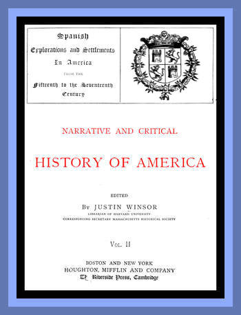 Narrative and Critical History of America, Vol. 2 (of 8)  Spanish Explorations and Settlements in America from the Fifteenth to the Seventeenth Century
