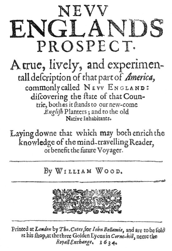 New Englands Prospect  A true, lively, and experimentall description of that part of America, commonly called New England: discovering the state of that Countrie, both as it stands to our new-come English Planters; and to the old Native Inhabitants
