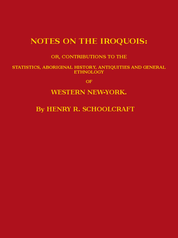 Notes on the Iroquois  or, Contributions to the Statistics, Aboriginal History, Antiquities and General Ethnology of Western New-York