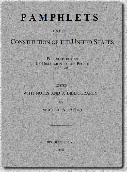 Pamphlets on the Constitution of the United States  Published During Its Discussion by the People 1787-1788