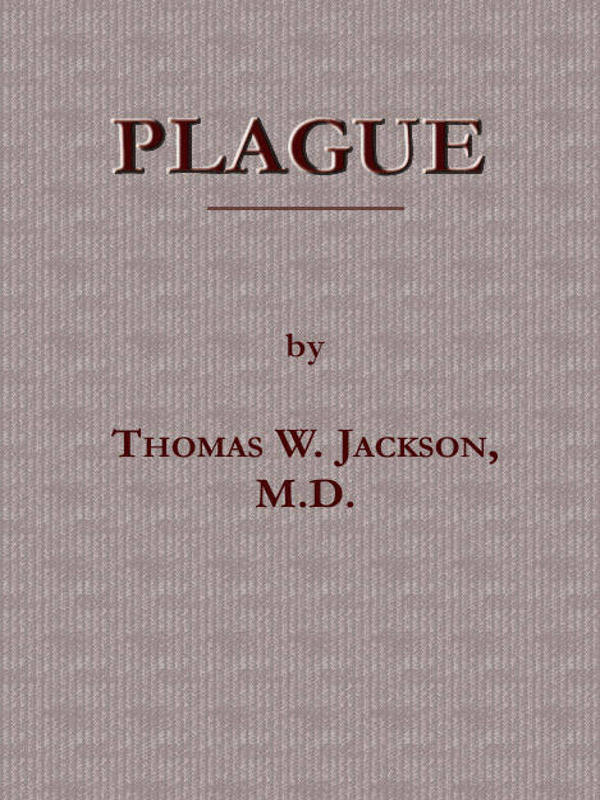 Plague  Its Cause and the Manner of its Extension, Its Menace, Its Control and Suppression, Its Diagnosis and Treatment