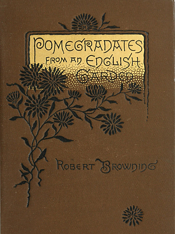 Pomegranates from an English Garden  A selection from the poems of Robert Browning