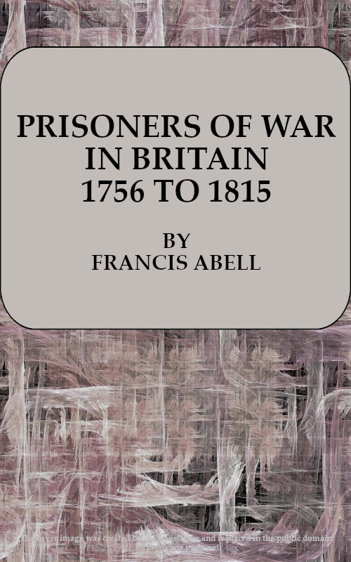 Prisoners of War in Britain 1756 to 1815  A record of their lives, their romance and their sufferings