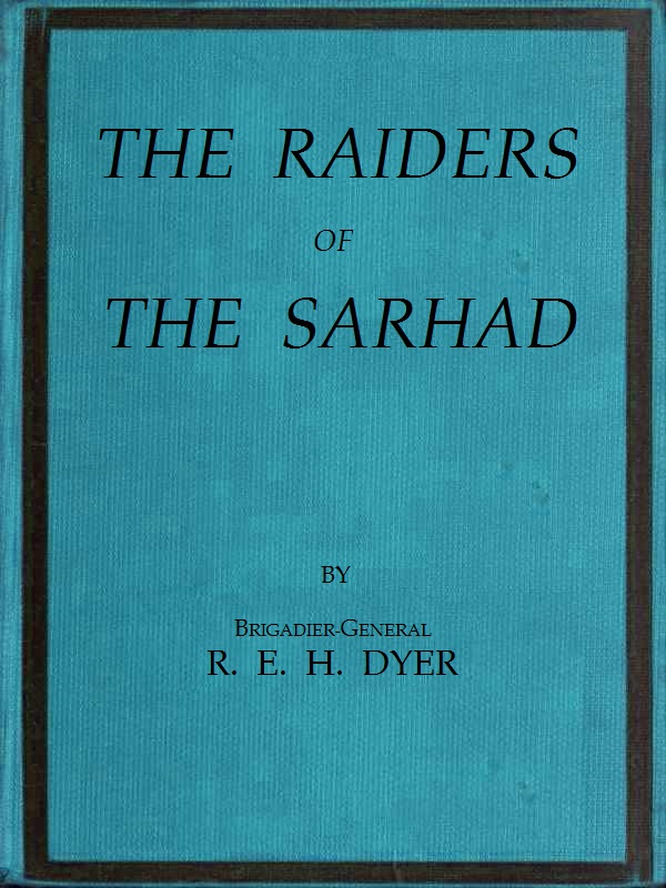 Raiders of the Sarhad  Being an Account of the Campaign of Arms and Bluff Against the Brigands of the Persian-Baluchi Border during the Great War