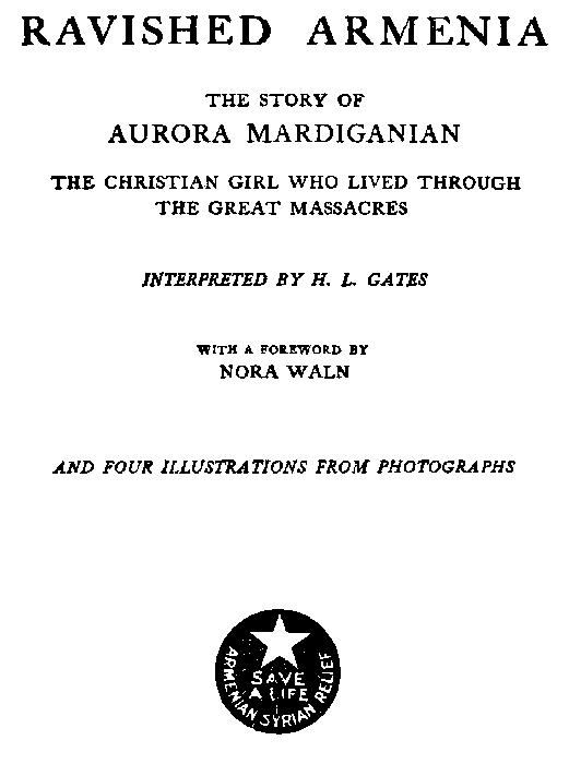 Ravished Armenia  The Story of Aurora Mardiganian, the Christian Girl Who Lived Through the Great Massacres