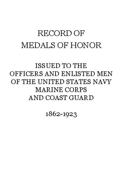 Record of Medals of Honor issued to the officers and enlisted men of the United States Navy, Marine Corps and Coast Guard, 1862-1923
