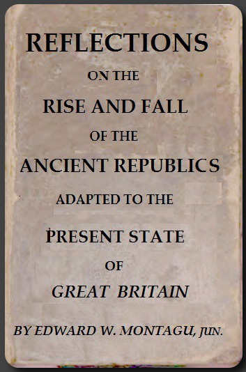 Reflections on the Rise and Fall of the Ancient Republicks  Adapted to the Present State of Great Britain