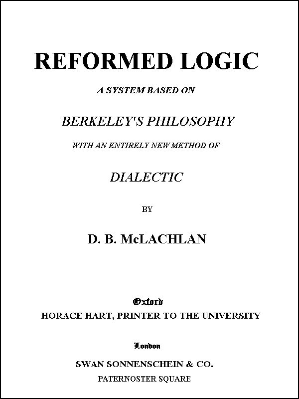Reformed Logic  A System Based on Berkeley's Philosophy with an Entirely New Method of Dialectic