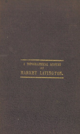 Reminiscences: a Topographical Account of Market Lavington, Wilts, Its Past and Present Condition.  Also, the Rise and Progress of the Independent Church in That Place. And the Authentic History of David Saunders, the Pious Shepherd of Salisbury Plain.