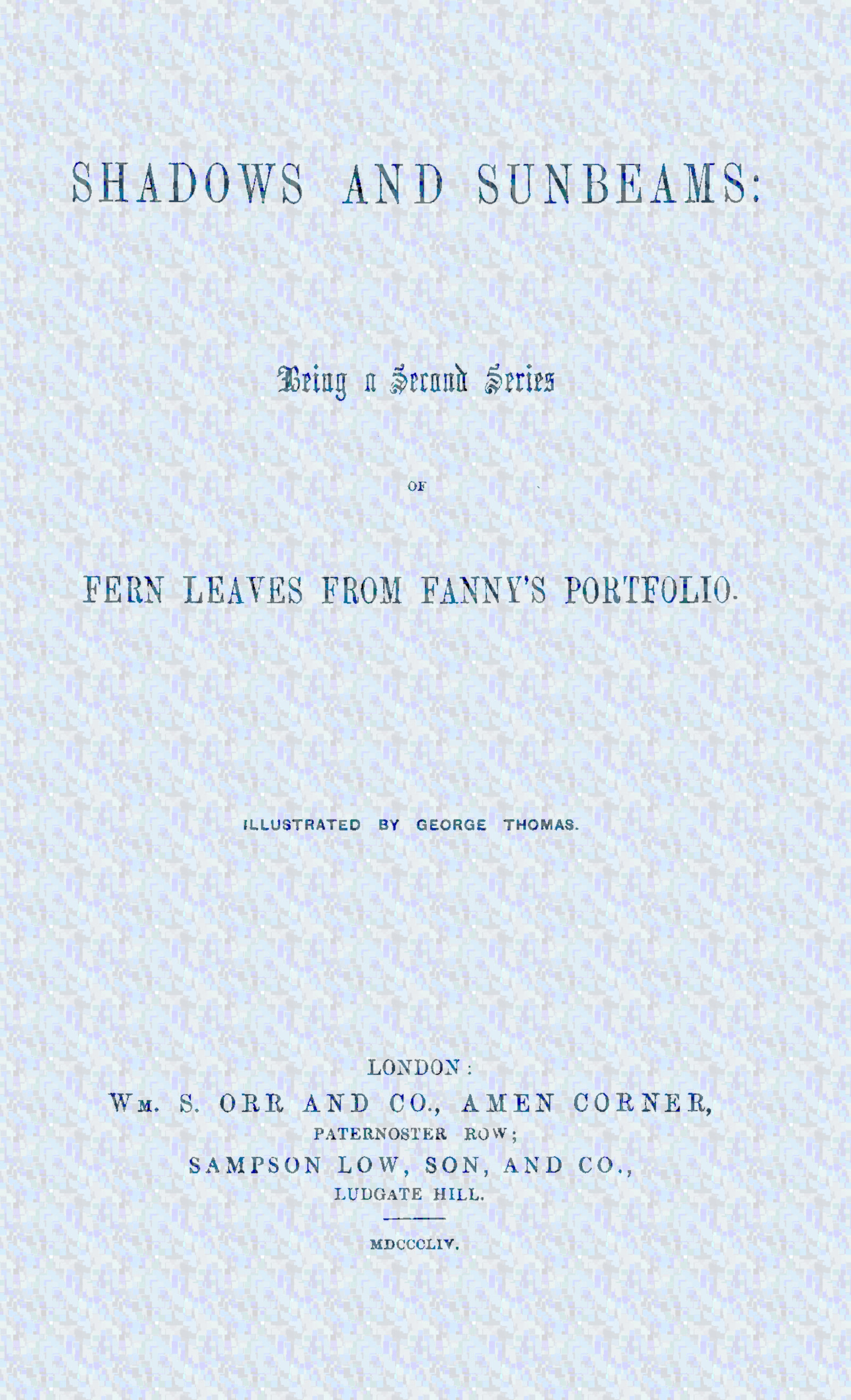 Shadows and sunbeams: Being a second series of Fern leaves from Fanny's portfolio