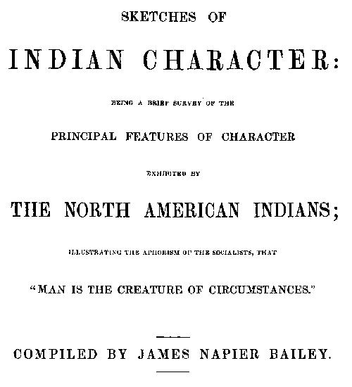 Sketches of Indian Character  Being a Brief Survey of the Principal Features of Character Exhibited by the North American Indians; Illustrating the Aphorism of the Socialists, that 