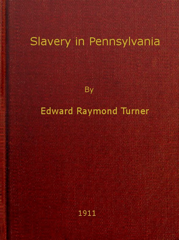Slavery in Pennsylvania  A Dissertation Submitted to the Board of University Studies of the Johns Hopkins University in Conformity with the Requirements for the Degree of Doctor of Philosophy, 1910