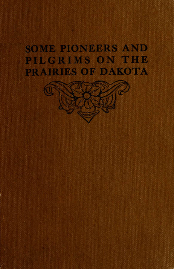 Some Pioneers and Pilgrims on the Prairies of Dakota  Or, From the Ox Team to the Aeroplane