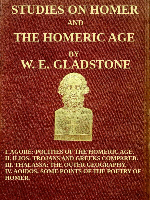 Studies on Homer and the Homeric Age, Vol. 3 of 3  I. Agorè: Polities of the Homeric Age. II. Ilios: Trojans and Greeks Compared. III. Thalassa: The Outer Geography. IV. Aoidos: Some Points of the Poetry of Homer.