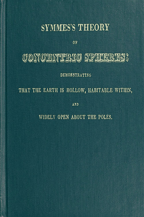 Symmes's Theory of Concentric Spheres  Demonstrating that the Earth is hollow, habitable within, and widely open about the poles