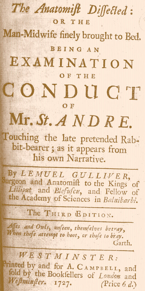 The Anatomist Dissected: or the man-midwife finely brought to bed.   Being an examination of the conduct of Mr. St. Andre. Touching the late pretended rabbit-bearer; as it appears from his own narrative.