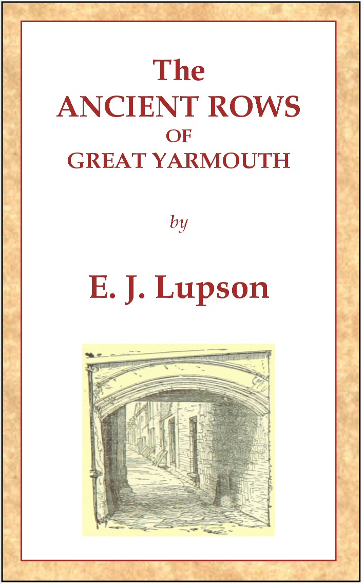 The Ancient Rows of Great Yarmouth  Their names, why so constructed, and what visitors have written about them, also a descriptive sketch of Yarmouth Beach