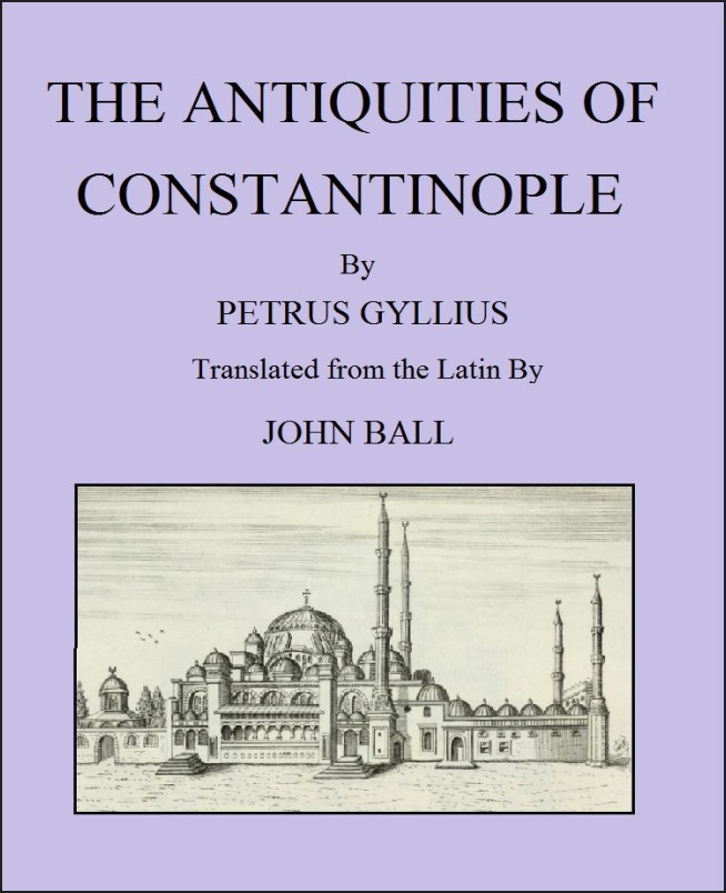 The Antiquities of Constantinople  With a Description of Its Situation, the Conveniencies of Its Port, Its Publick Buildings, the Statuary, Sculpture, Architecture, and Other Curiosities of That City
