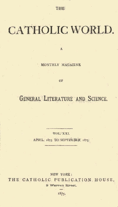 The Catholic World, Vol. 21, April, 1875, to September, 1875  A Monthly Magazine of General Literature and Science