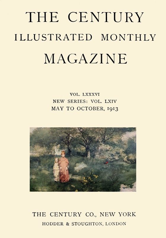 The Century Illustrated Monthly Magazine (May 1913)  Vol. LXXXVI. New Series: Vol. LXIV. May to October, 1913