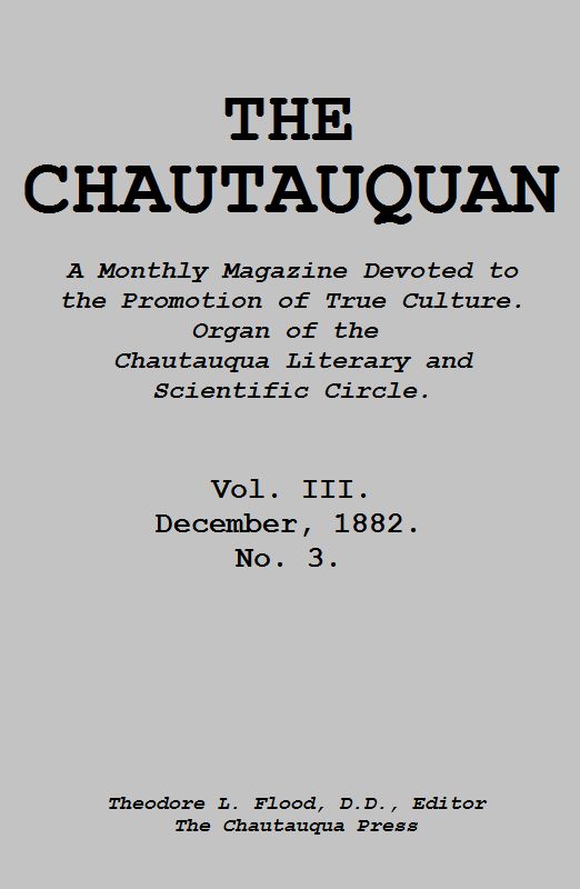 The Chautauquan, Vol. 03, December 1882  A Monthly Magazine Devoted to the Promotion of True Culture.  Organ of the Chautauqua Literary and Scientific Circle