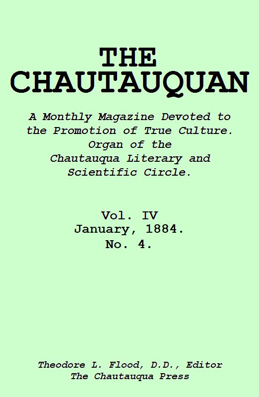 The Chautauquan, Vol. 04, January 1884  A Monthly Magazine Devoted to the Promotion of True Culture.  Organ of the Chautauqua Literary and Scientific Circle.