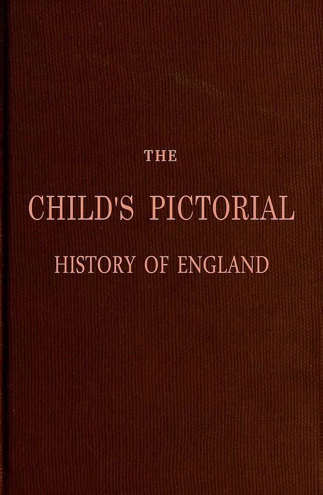 The Child's Pictorial History of England  From the Earliest Period to the Present Time