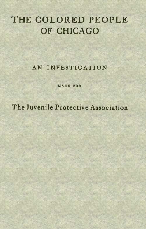 The Colored People of Chicago  An Investigation Made for the Juvenile Protective Association