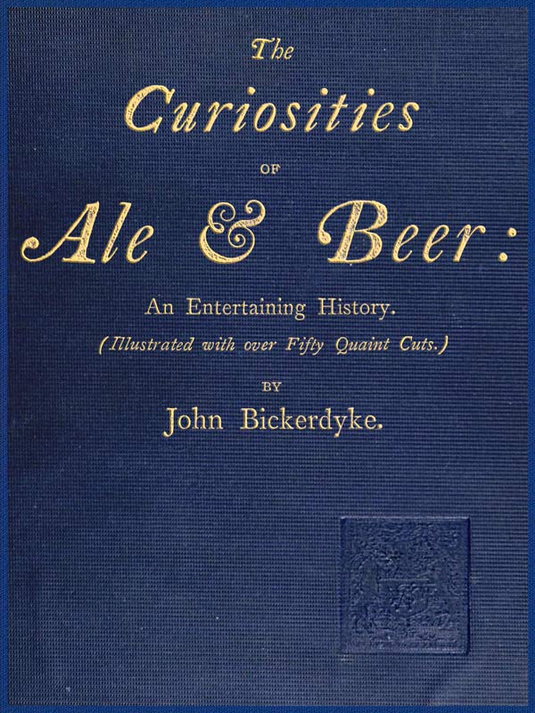 The Curiosities of Ale & Beer: An Entertaining History  (Illustrated with over Fifty Quaint Cuts)