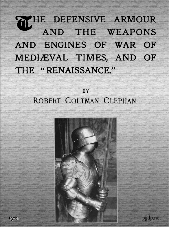 The Defensive Armour and the Weapons and Engines of War of Mediæval Times, and of the 