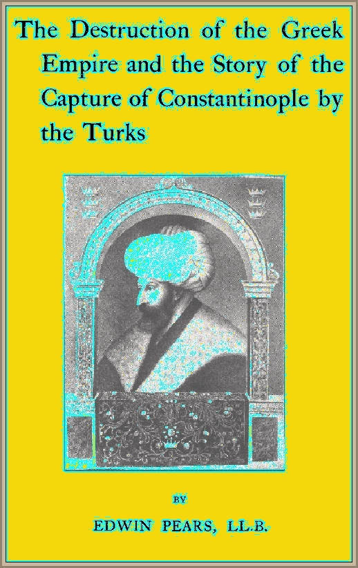 The Destruction of the Greek Empire and the Story of the Capture of Constantinople by the Turks