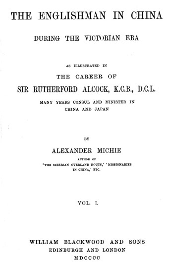The Englishman in China During the Victorian Era, Vol. 1 (of 2)  As Illustrated in the Career of Sir Rutherford Alcock, K.C.B., D.C.L., Many Years Consul and Minister in China and Japan