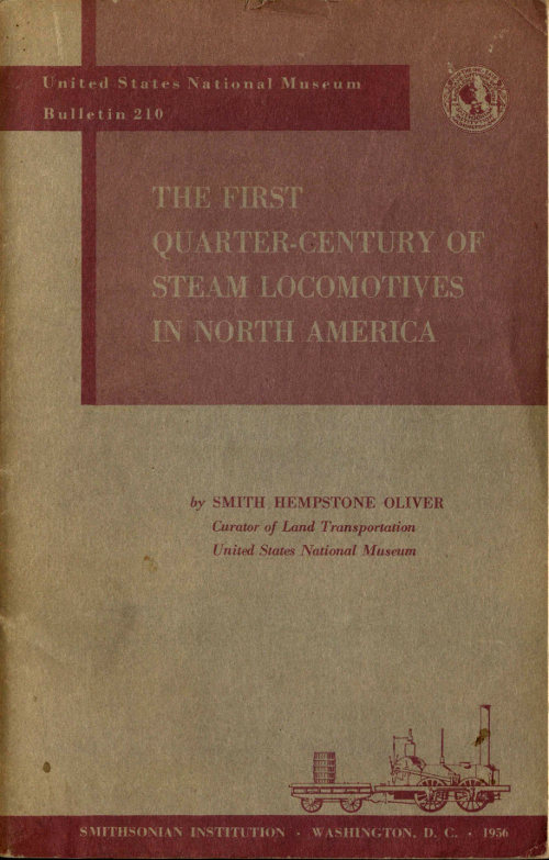 The First Quarter-Century of Steam Locomotives in North America  Remaining Relics and Operable Replicas with a Catalog of Locomotive Models in the U. S. National Museum. United States National Museum Bulletin 210