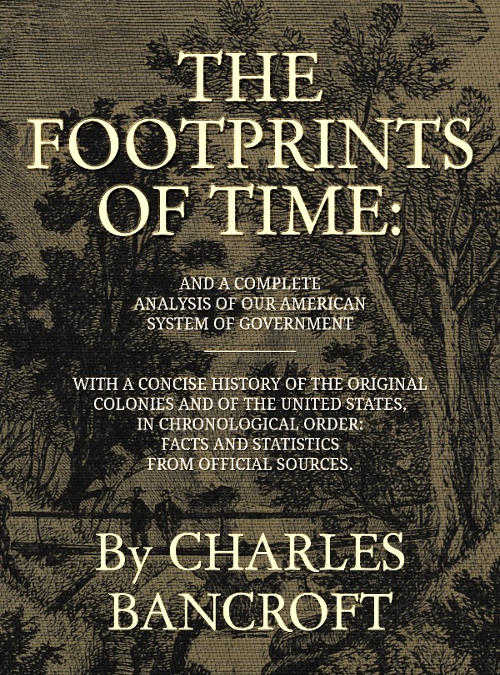 The Footprints of Time  And a Complete Analysis of Our American System of Government, with a Concise History of the Original Colonies and of the United States, in Chronological Order