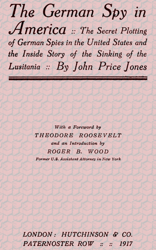 The German Spy in America  The Secret Plotting of German Spies in the United States and the Inside Story of the Sinking of the Lusitania