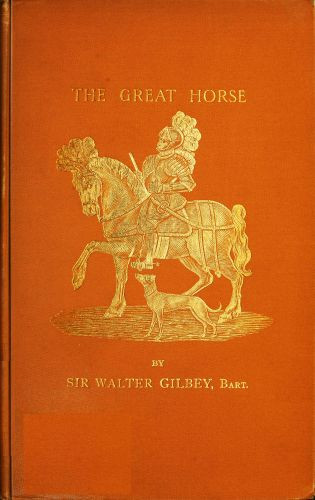 The Great Horse; or, The War Horse  from the time of the Roman Invasion till its development into the Shire Horse.