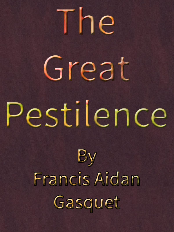 The Great Pestilence (A.D. 1348-9), Now Commonly Known as the Black Death