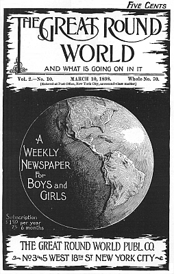 The Great Round World and What Is Going On In It, Vol. 2, No. 10, March 10, 1898  A Weekly Magazine for Boys and Girls