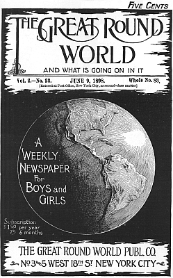 The Great Round World and What Is Going On In It, Vol. 2, No. 23, June 9, 1898  A Weekly Magazine for Boys and Girls