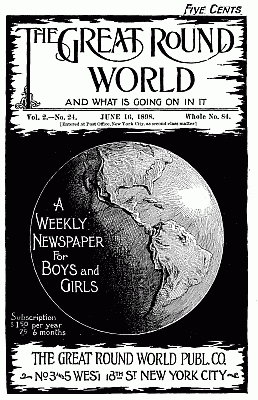 The Great Round World and What Is Going On In It, Vol. 2, No. 24, June 16, 1898  A Weekly Magazine for Boys and Girls