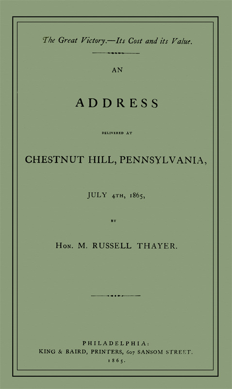 The Great Victory—Its Cost and Its Value  Address delivered at Chestnut Hill, Pennsylvania, July 4th, 1865