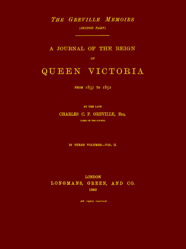 The Greville Memoirs, Part 2 (of 3), Volume 2 (of 3)  A Journal of the Reign of Queen Victoria from 1837 to 1852