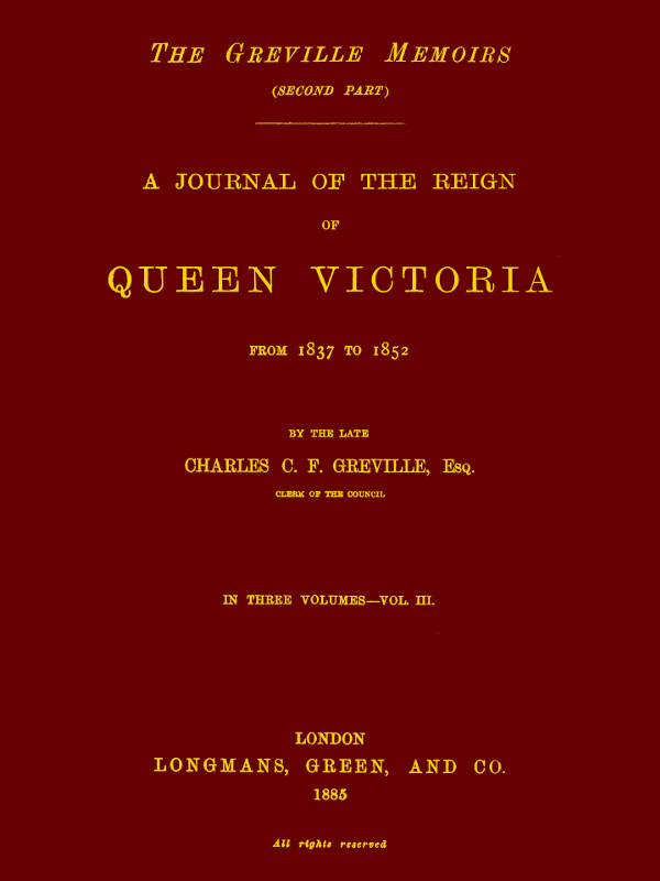 The Greville Memoirs, Part 2 (of 3), Volume 3 (of 3)  A Journal of the Reign of Queen Victoria from 1837 to 1852