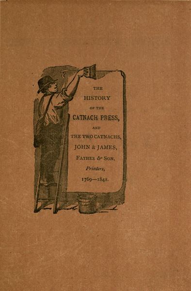 The History of the Catnach Press  at Berwick-Upon-Tweed, Alnwick and Newcastle-Upon-Tyne, in Northumberland, and Seven Dials, London