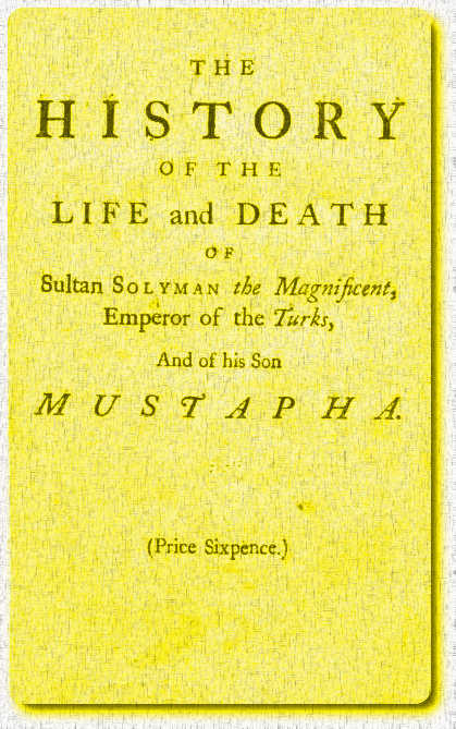 The History of the Life and Death of Sultan Solyman the Magnificent, Emperor of the Turks, and of His son Mustapha